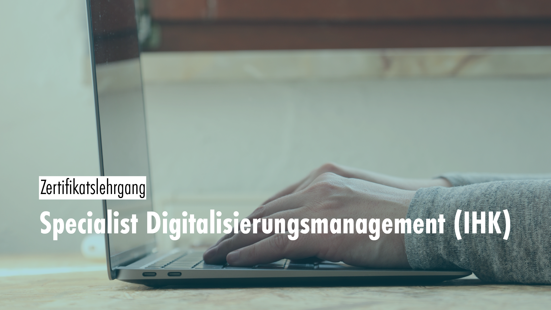 Titelbild des IHK-Zertifikatslehrgangs "Specialist Digitalisierungsmanagement". Hände liegen auf der Tastatur eines Laptops.